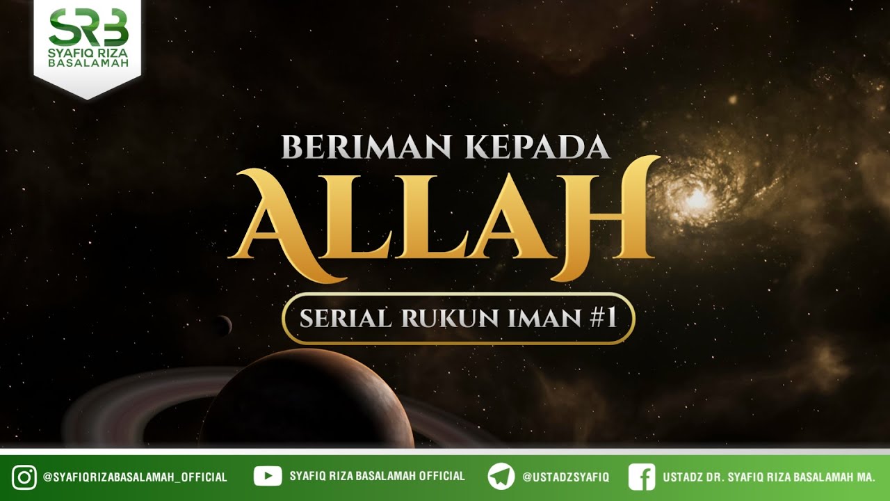 Serial Rukun Iman ( Episode #1 ) : Iman Kepada Allah - Ustadz Dr Syafiq RIza Basalamah MA