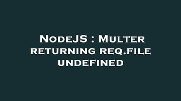 NodeJS : Multer returning req.file undefined