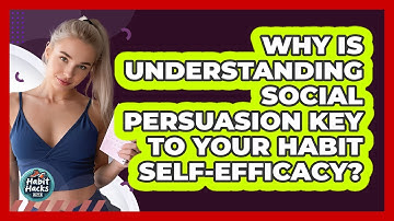 Why Is Understanding Social Persuasion Key To Your Habit Self-efficacy? - Habit Hacks Hub