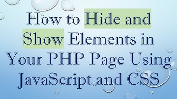 How to Hide and Show Elements in Your PHP Page Using JavaScript and CSS