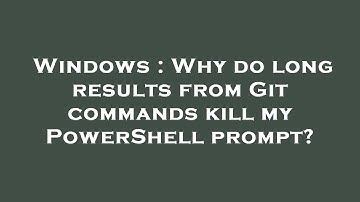 Windows : Why do long results from Git commands kill my PowerShell prompt?