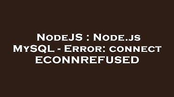 NodeJS : Node.js MySQL - Error: connect ECONNREFUSED