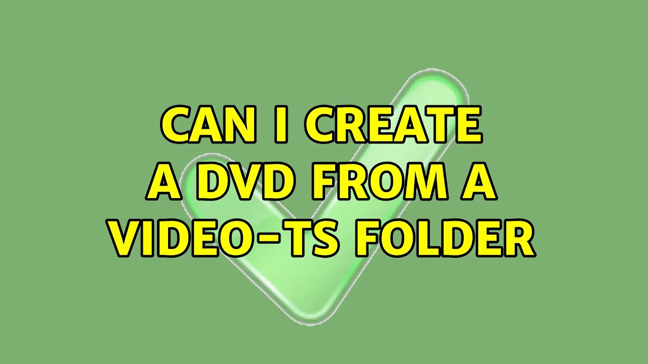 Can I create a DVD from a video ts folder 5 Solutions