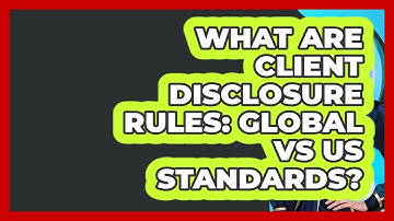 What Are Client Disclosure Rules: Global Vs US Standards? - Wealth Advisor Success Hub