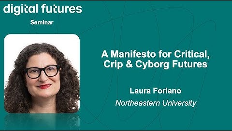Laura Forlano - A Manifesto for Critical, Crip & Cyborg Futures