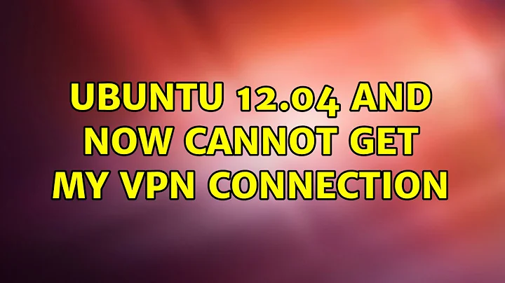 Ubuntu: Ubuntu 12.04 and now cannot get my vpn connection