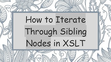 How to Iterate Through Sibling Nodes in XSLT