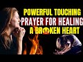 Powerful Touching Prayer For Healing A Broken Heart [When It Hurts Pray Along]