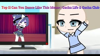 Top 11 Can You Dance Like This Meme | Gacha Life & Gacha Club