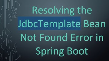 Resolving the JdbcTemplate Bean Not Found Error in Spring Boot