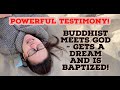 BUDDHIST MEETS GOD - GETS A DREAM AND IS BAPTIZED! - POWERFUL TESTIMONY OF WHAT GOD IS DOING!