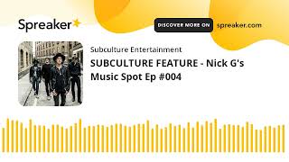 SUBCULTURE FEATURE - Nick G's Music Spot Ep #004