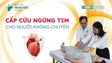 Cấp cứu ngưng tim cho người không chuyên | Khoa Nội Tim Mạch  - CLB Sức Khỏe Hoàn Mỹ