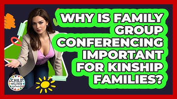 Why Is Family Group Conferencing Important For Kinship Families? - Child Welfare Network