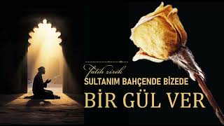 Müziksiz İlahi - Sultanım Bahçende Bizede Bir Gül Ver - Fatih Zirek Resimi