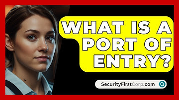What Is A Port Of Entry? - SecurityFirstCorp.com