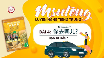 Luyện nghe tiếng trung sơ cấp Msutong (quyển 1) | Bài 4: 你去哪儿?《Bạn đi đâu?》