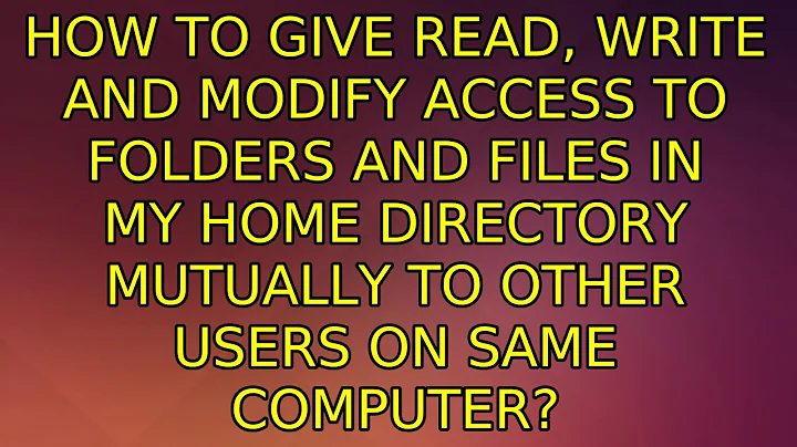 How to give read, write and modify access to folders and files in my home directory mutually to...