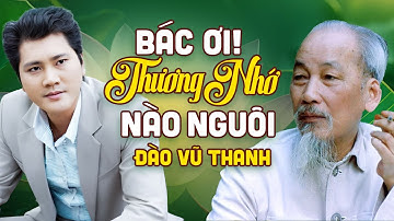 Bác Ơi Thương Nhớ Nào Nguôi - Đào Vũ Thanh | Sáng tác: Trọng Nguyễn