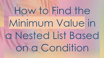 How to Find the Minimum Value in a Nested List Based on a Condition