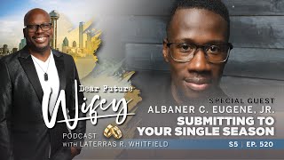 Are you frustrated being single? Submit to it. | Dear Future Wifey S5, E520
