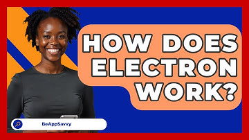How Does Electron Work? - Be App Savvy