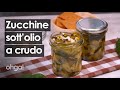 Zucchine a crudo sott'olio: la preparazione classica per mantenere le zucchine più a lungo