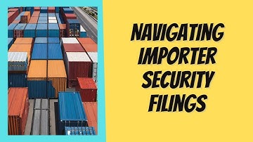 Navigating Importer Security Filings: Overcoming Common Challenges