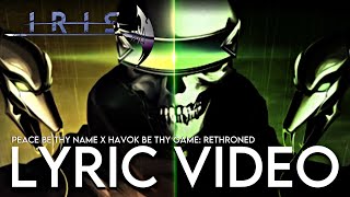 IRIS - Peace Be Thy Name X Havok Be Thy Game: Rethroned (Lyric Video) Fan-Made