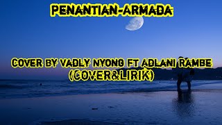 Penantian-Armada || Cover By Valdy Nyong Ft Adlani Rambe (Cover dan Lirik)