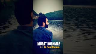 MURAT KORKMAZ - YA SEN OLURSUN(tiktokhit)