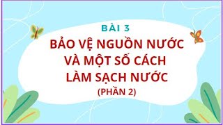 Bài 3. BẢO VỆ NGUỒN NƯỚC VÀ MỘT SỐ CÁCH LÀM SẠCH NƯỚC (phần 2)