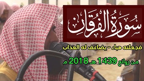 وقدمنا إلى ما عملوا من عمل فجعلناه هباء - يضاعف له العذاب - سورة الفرقان محمد اللحيدان 1439 هـ 2018م