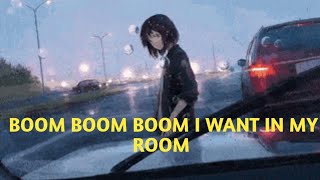 Boom Boom Boom i want in my room (slowed)