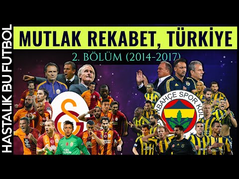 MUTLAK REKABET TÜRKİYE: Fenerbahçe - Galatasaray | 2.BÖLÜM (2014-2017)