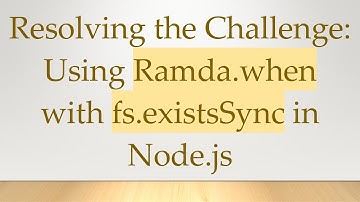 Resolving the Challenge: Using Ramda.when with fs.existsSync in Node.js