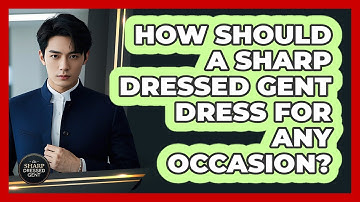 How Should A Sharp Dressed Gent Dress For Any Occasion? - The Sharp Dressed Gent