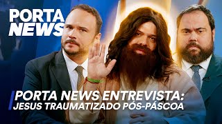 PORTA NEWS ENTREVISTA: JESUS TRAUMATIZADO PÓS-PÁSCOA