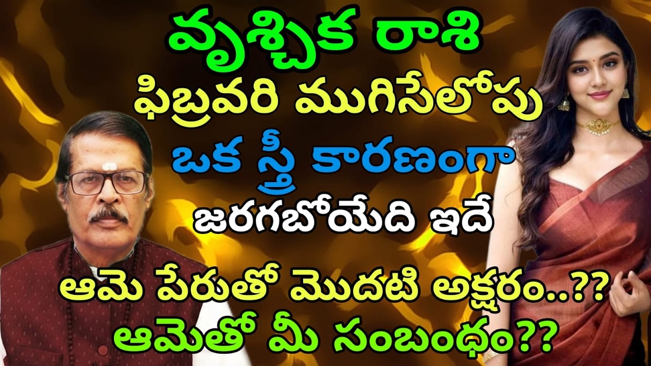 వృశ్చిక రాశి ఫిబ్రవరి ముగిసేలోపు ఒక స్త్రీ కారణంగా జరగబోయేది ఇదే ఆమె పేరుతో మొదటి అక్షరం.??