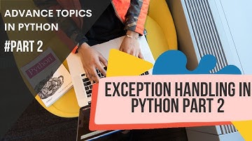 Exceptions Handling in Python Part 2 | Advance topics in Python