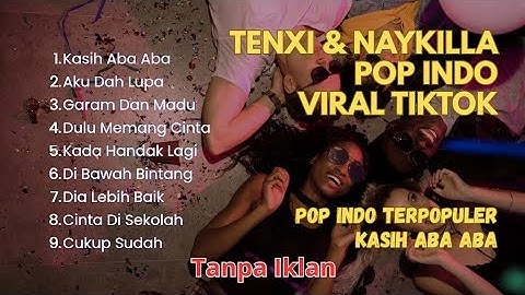 TENXI & NAYKILLA - KASIH ABA ABA | AKU DAH LUPA | GARAM DAN MADU || POP VIRAL TIKTOK TERBARU