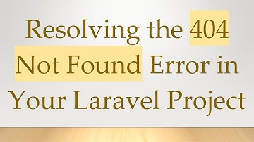 Resolving the 404 Not Found Error in Your Laravel Project