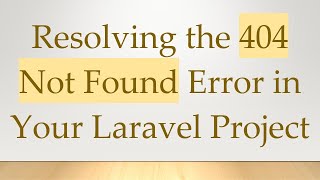 Resolving the 404 Not Found Error in Your Laravel Project