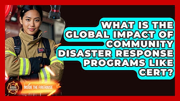 What Is The Global Impact Of Community Disaster Response Programs Like CERT? - Inside the Firehouse