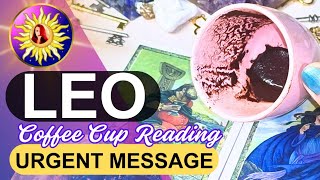 Leo ♌️ URGENT MESSAGE! What You Need to Know Right Now! Coffee Cup & Tarot Reading