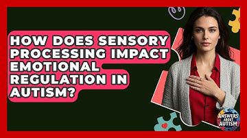 How Does Sensory Processing Impact Emotional Regulation In Autism? - Answers About Autism