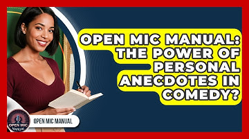 Open Mic Manual: The Power Of Personal Anecdotes In Comedy? - Open Mic Manual