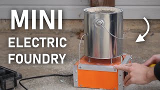 How To Make The Ultimate Desktop Electric Foundry