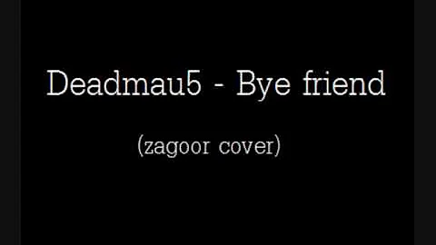 Deadmau5 - Bye Friend (zagoor & james wollen cover)