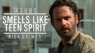 Rick Grimes || Smells Like Teen Spirit [1K SUBS!]